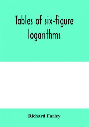 Tables of six-figure logarithms; Containing the Logarithms of numbers from 1 to 10000 of sines and tangents for every minute of the quadrant and of sines for every six second of the first two degrees.