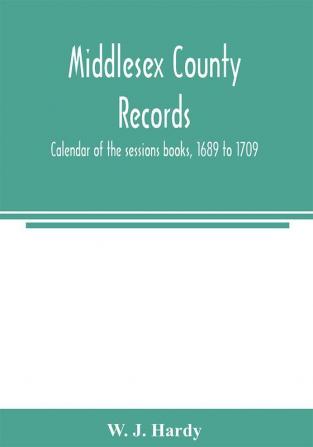 Middlesex county records. Calendar of the sessions books 1689 to 1709