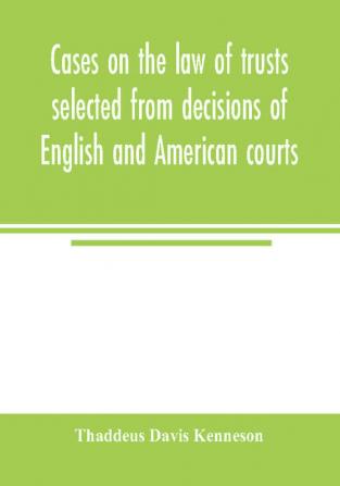 Cases on the law of trusts selected from decisions of English and American courts