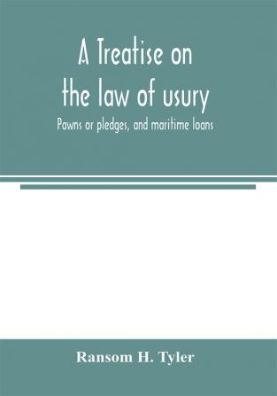 A treatise on the law of usury pawns or pledges and maritime loans