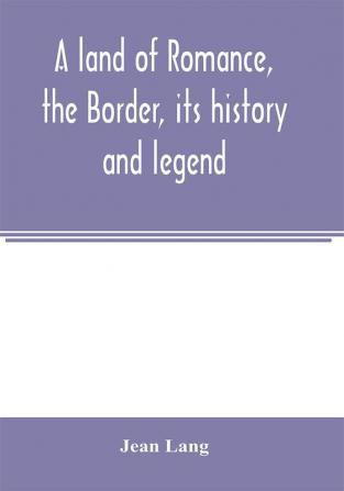 A land of romance the Border its history and legend