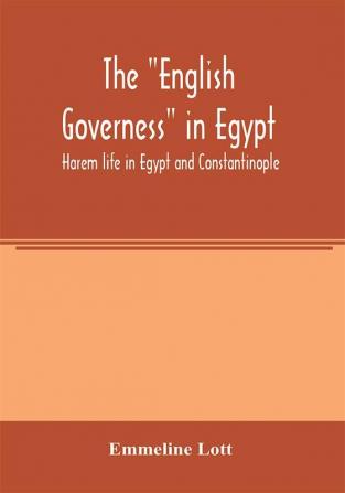 The English governess in Egypt. Harem life in Egypt and Constantinople