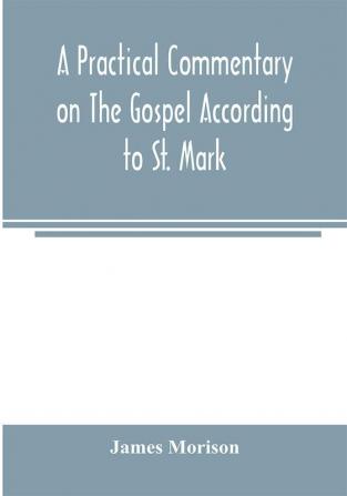 A practical commentary on the Gospel according to St. Mark