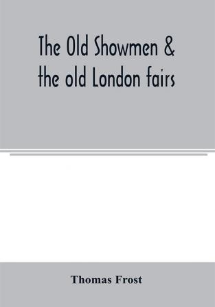 The Old showmen & the old London fairs