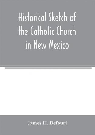 Historical sketch of the Catholic Church in New Mexico