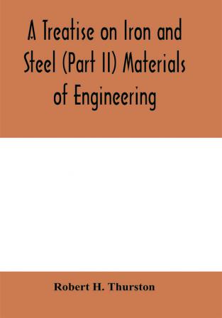 A Treatise on Iron and Steel (Part II) Materials of Engineering.