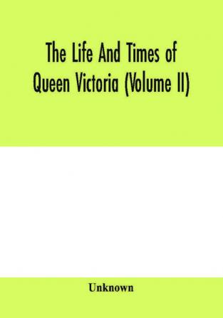 The life and times of Queen Victoria (Volume II)