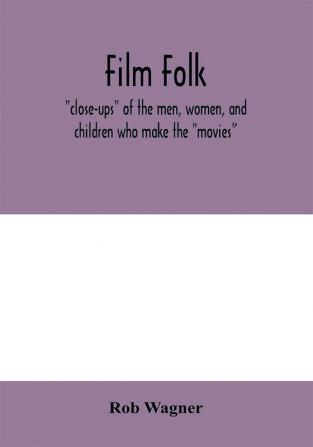 Film folk; close-ups of the men women and children who make the movies