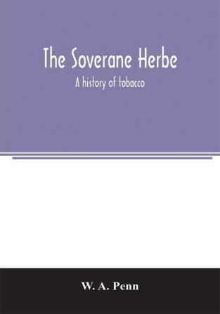 The soverane herbe; a history of tobacco