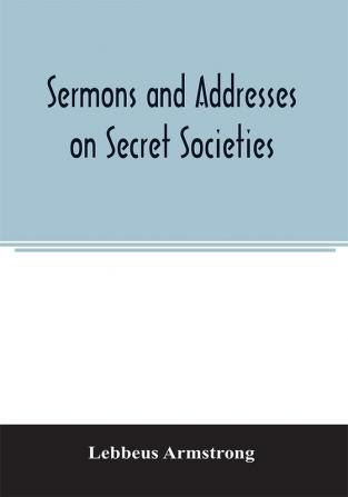 Sermons and addresses on secret societies