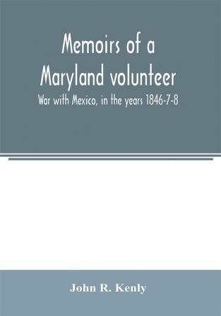 Memoirs of a Maryland volunteer. War with Mexico in the years 1846-7-8