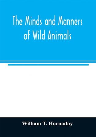 The minds and manners of wild animals; a book of personal observations