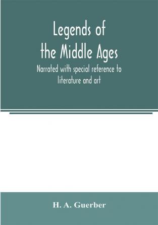 Legends of the middle ages narrated with special reference to literature and art