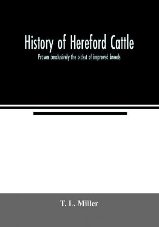 History of Hereford cattle : proven conclusively the oldest of improved breeds