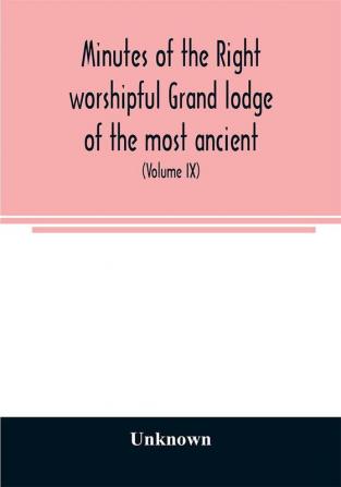 Minutes of the right worshipful Grand lodge of the most ancient and honorable fraternity of Free and accepted masons of Pennsylvania and Masonic jurisdiction thereunto belonging (Volume IX) For the Year 1855 to 1858