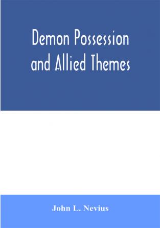 Demon possession and allied themes; being an inductive study of phenomena of our own times