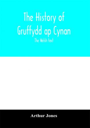 The history of Gruffydd ap Cynan; the Welsh text