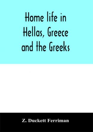 Home life in Hellas Greece and the Greeks