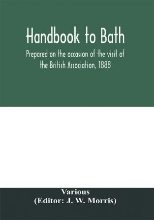 Handbook to Bath; prepared on the occasion of the visit of the British Association 1888