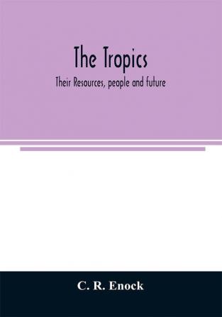 The tropics; their resources people and future