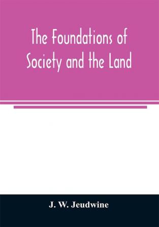 The foundations of society and the land; a review of the social systems of the middle ages in Britain their growth and their decay