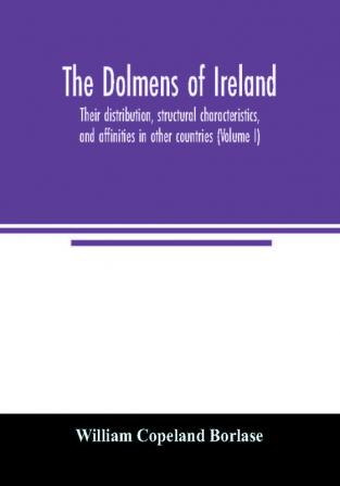 The dolmens of Ireland their distribution structural characteristics and affinities in other countries; together with the folk-lore attaching to them; supplemented by considerations on the anthropology ethnology and traditions of the Irish peopl