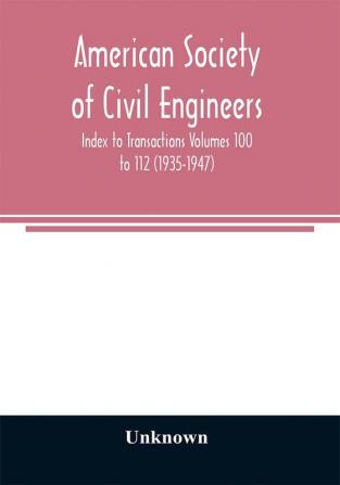 American Society of Civil Engineers; Index to Transactions Volumes 100 to 112 (1935-1947)