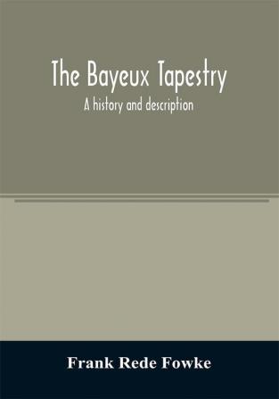 The Bayeux tapestry; a history and description