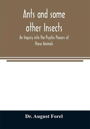 Ants and some other Insects - An Inquiry into the Psychic Powers of these Animals