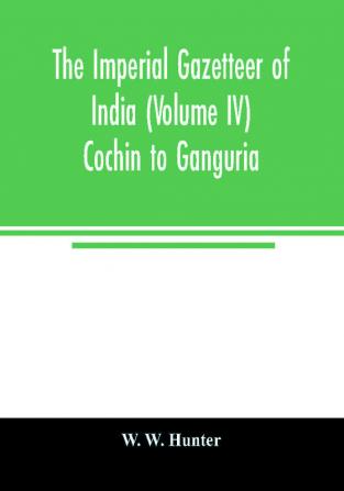 The imperial gazetteer of India (Volume IV) Cochin To Ganguria