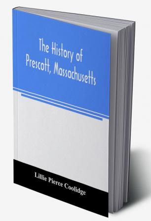 The history of Prescott Massachusetts; one of four townships in the Swift River Valley which was born lived and died to make way for Metropolitan Water Basin