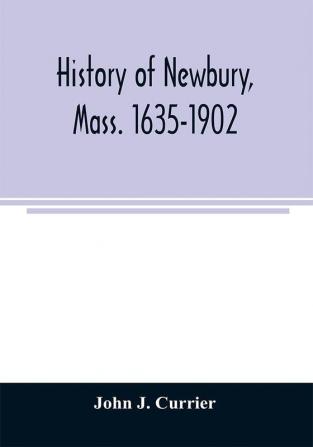 History of Newbury Mass. 1635-1902