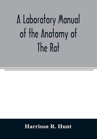 A laboratory manual of the anatomy of the rat