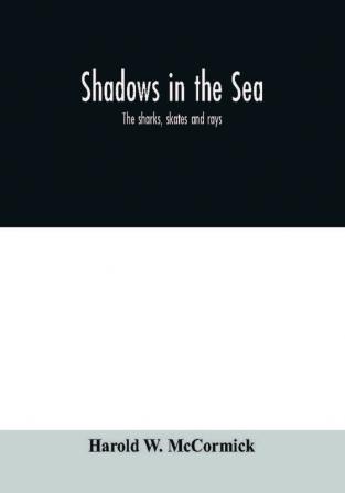 Shadows in the sea: the sharks skates and rays