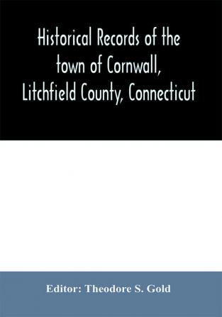 Historical records of the town of Cornwall Litchfield County Connecticut