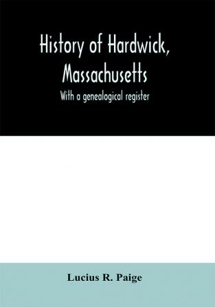 History of Hardwick Massachusetts. With a genealogical register