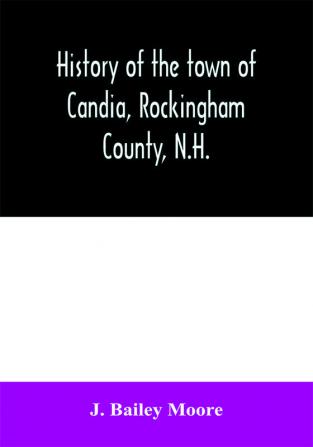 History of the town of Candia Rockingham County N.H.