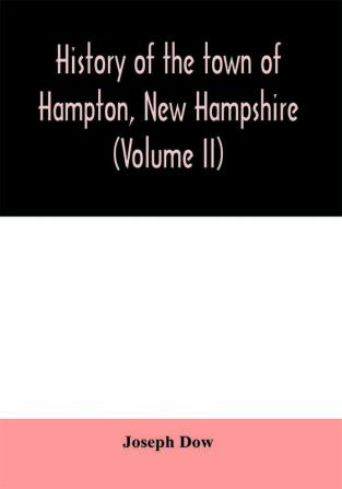 History of the town of Hampton New Hampshire from its settlement in 1638 to the autumn of 1892 (Volume II)