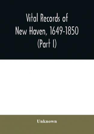 Vital records of New Haven 1649-1850 (Part I)