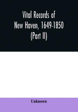 Vital records of New Haven 1649-1850 (Part II)