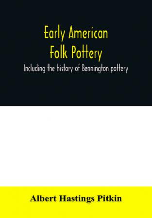 Early American folk pottery including the history of Bennington pottery