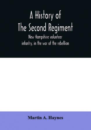 A history of the Second regiment New Hampshire volunteer infantry in the war of the rebellion