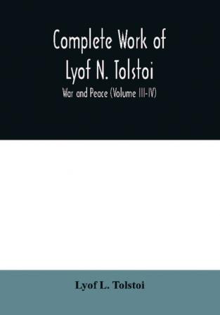 Complete Work of Lyof N. Tolstoi; War and peace (Volume III-IV)