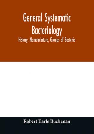 General systematic bacteriology; history nomenclature groups of bacteria