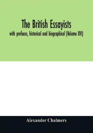 The British essayists : with prefaces historical and biographical (Volume XVI)