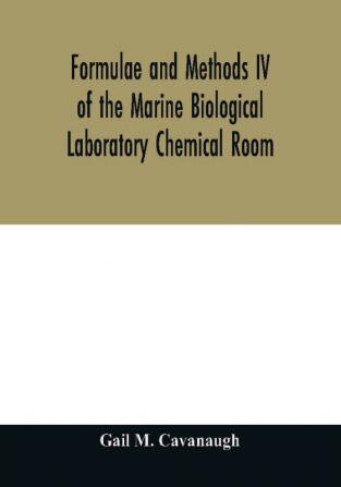 Formulae and methods IV of the Marine Biological Laboratory Chemical Room