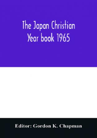 The Japan Christian year book 1965; A Survey of the Christian movement in Japan During 1964