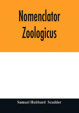 Nomenclator zoologicus. An alphabetical list of all generic names that have been employed by naturalists for recent and fossil animals from the earliest times to the close of the year 1879