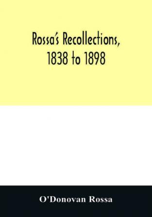 Rossa's recollections 1838 to 1898