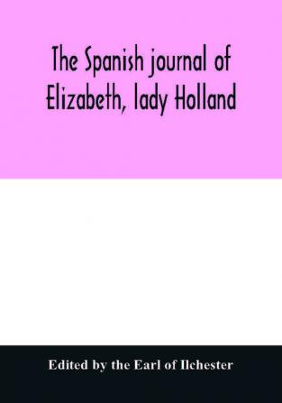 The Spanish journal of Elizabeth lady Holland